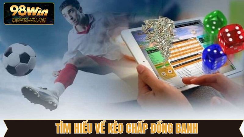 Thông tin chung chi tiết về kèo chấp đồng banh 